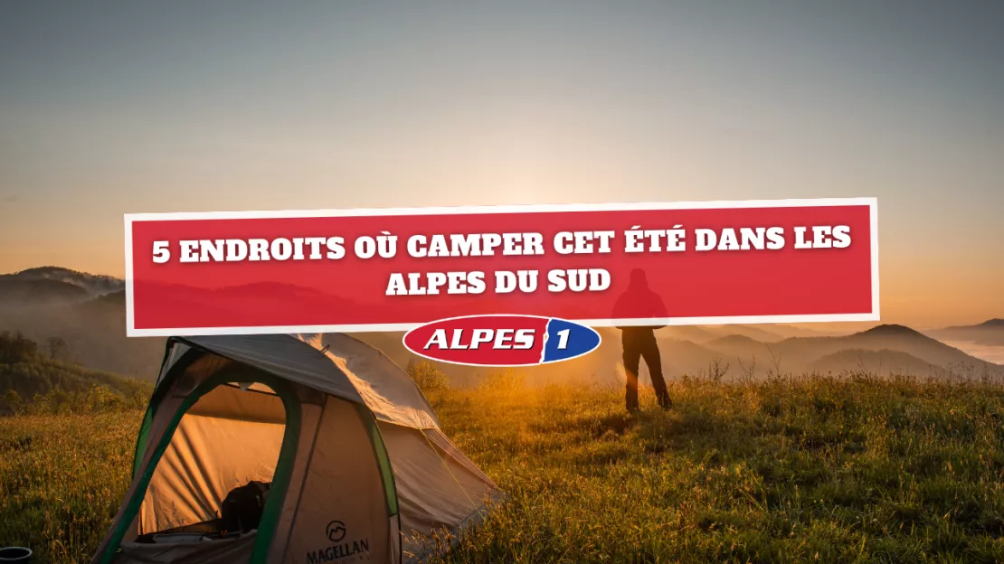 Alpes du Sud : 5 endroits où camper pour cet été