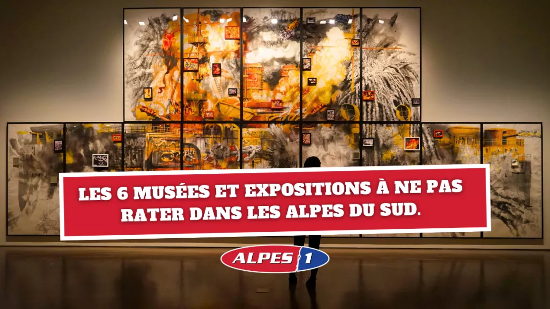 Les 6 musées et expositions à ne pas rater dans les Alpes du Sud.