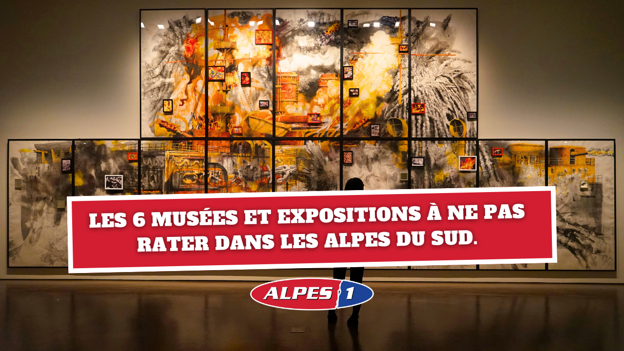 Les 6 musées et expositions à ne pas rater dans les Alpes du Sud Les 6 musées et expositions à ne pas rater dans les Alpes du Sud