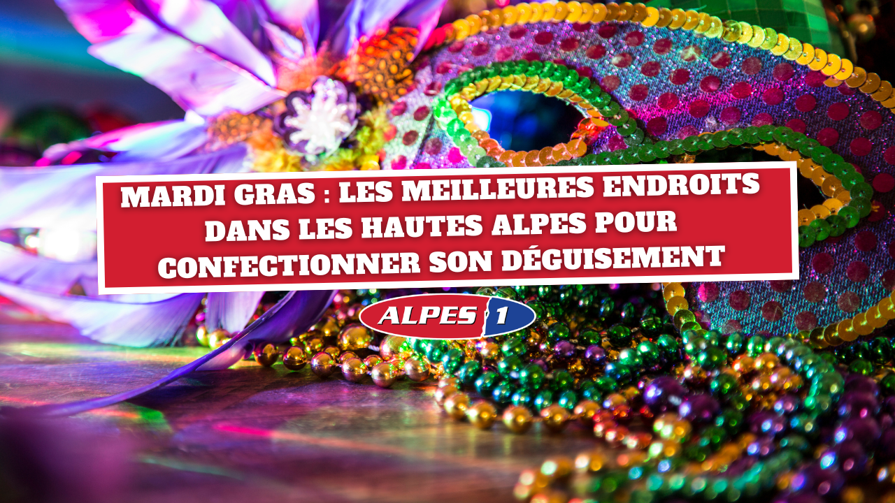 Mardi Gras : Les meilleurs endroits dans les Hautes Alpes pour confectionner son déguisement Mardi Gras : Les meilleurs endroits dans les Hautes Alpes pour confectionner son déguisement